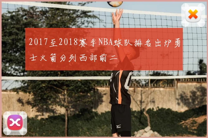 2017至2018赛季NBA球队排名出炉勇士火箭分列西部前二