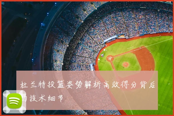 杜兰特投篮姿势解析高效得分背后的技术细节