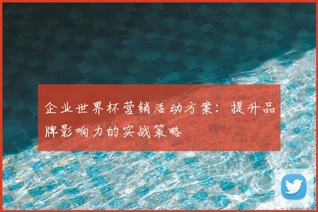 企业世界杯营销活动方案:提升品牌影响力的实战策略