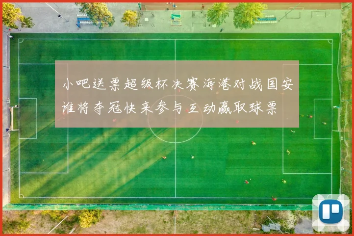 小吧送票超级杯决赛海港对战国安谁将夺冠快来参与互动赢取球票