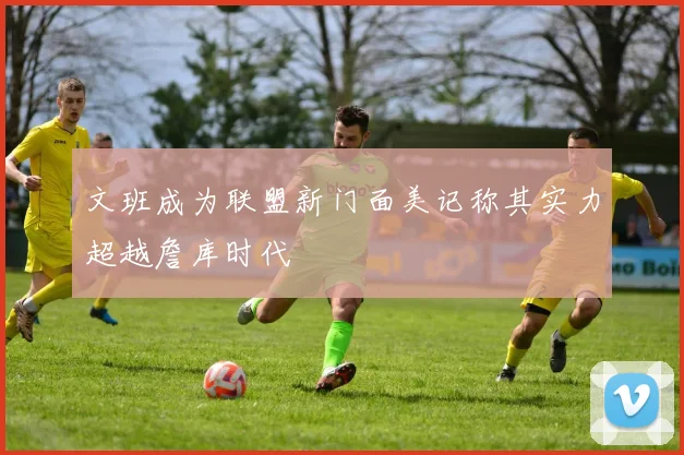文班成为联盟新门面美记称其实力超越詹库时代