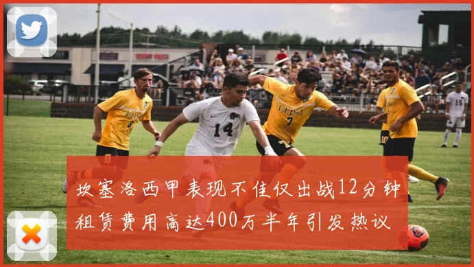 坎塞洛西甲表现不佳仅出战12分钟租赁费用高达400万半年引发热议