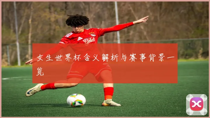女生世界杯含义解析与赛事背景一览