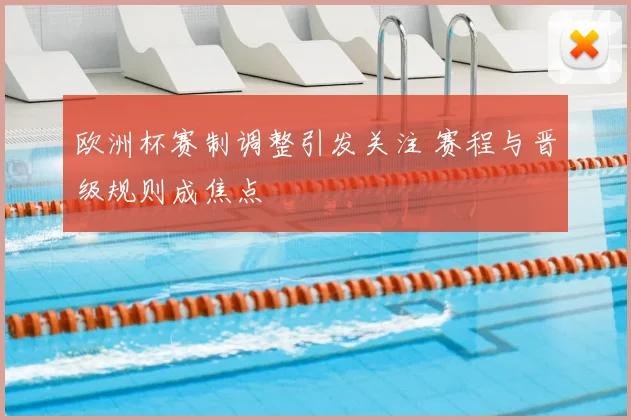 欧洲杯赛制调整引发关注 赛程与晋级规则成焦点
