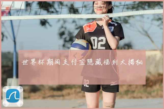 世界杯期间支付宝隐藏福利大揭秘