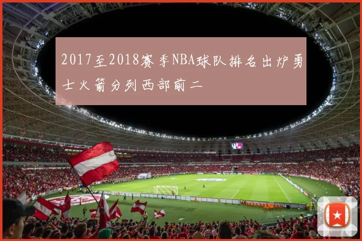 2017至2018赛季NBA球队排名出炉勇士火箭分列西部前二