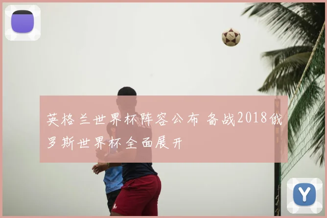 英格兰世界杯阵容公布 备战2018俄罗斯世界杯全面展开